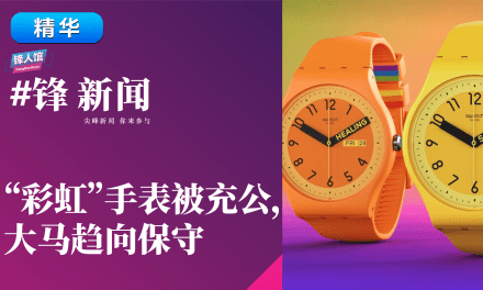 【#锋新闻精华】“彩虹”手表被充公，大马趋向保守