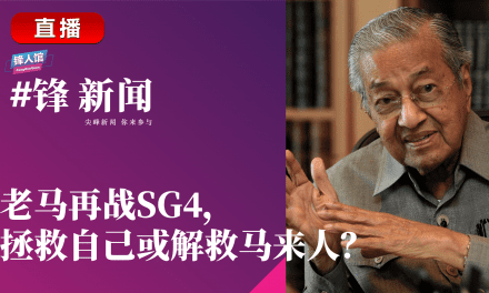 #锋新闻 21.09.2023：老马再战SG4，拯救自己或解救马来人？