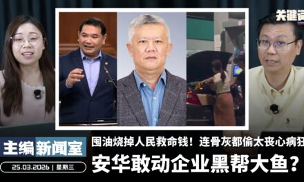 安华敢动企业黑帮大鱼？囤油烧掉人民救命钱！连骨灰都偷太丧心病狂！【主编新闻室 | 20.03.2026】