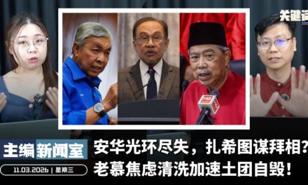 安华光环尽失，扎希图谋拜相？老慕焦虑清洗加速土团自毁！【主编新闻室 | 11.03.2026】