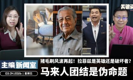 马来人团结是伪命题！猪毛刷风波再起！拉菲兹是英雄还是破坏者？【主编新闻室 | 03.04.2026】
