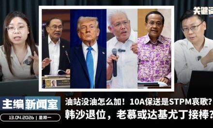 韩沙退位，老慕或达基尤丁接棒？油站没油怎么加！10A保送是STPM哀歌？【主编新闻室 | 13.04.2026】