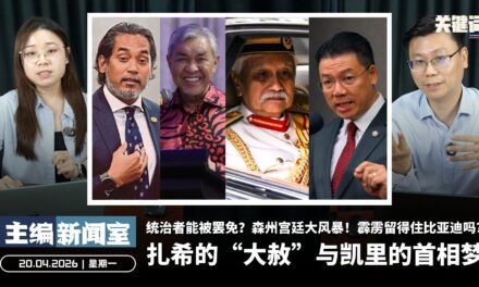 扎希的“大赦”与凯里的首相梦；统治者能被罢免？森州宫廷大风暴！霹雳留得住比亚迪吗？【主编新闻室 | 20.04.2026】
