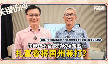 【关键访问】跨界技术官僚的政坛蜕变，扎富睿将国州兼打？（嘉宾：首相高级政治顾问和马来西亚投资发展局主席扎富睿）