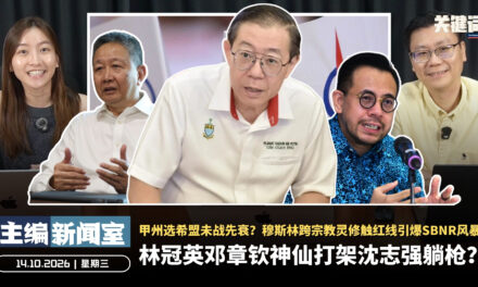 林冠英邓章钦神仙打架沈志强躺枪？甲州选希盟未战先衰？穆斯林跨宗教灵修触红线引爆SBNR风暴 【主编新闻室 | 14.10.2026】