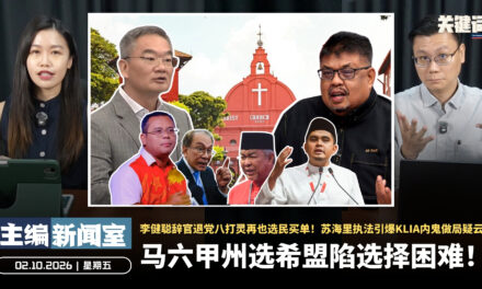 马六甲州选希盟陷选择困难！李健聪辞官退党八打灵再也选民买单！苏海里执法引爆KLIA内鬼做局疑云 【主编新闻室 | 02.10.2026】